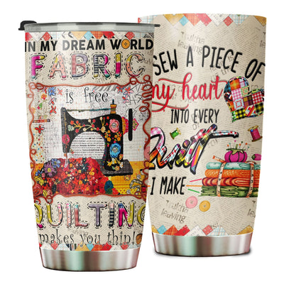 In My Dream World Fabric Is Free Sewing Tumbler
