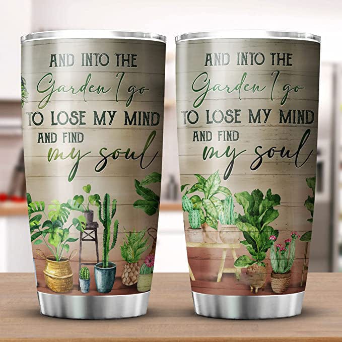 And Into The Garden I Go To Lose My Mind And Find My Soul Gardening Tumbler