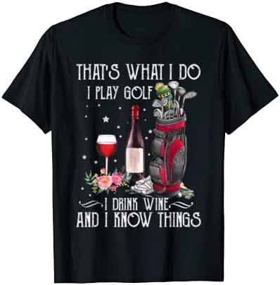 That's What I Do I Play Golf I Drink Wine And I Know Shirt