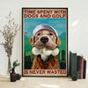 Time Spent With Dogs And Golf Is Never Wasted Poster, Canvas