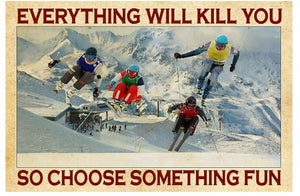 Everything Will Kill You So Choose Something Fun Downhill Skiing Poster, Canvas