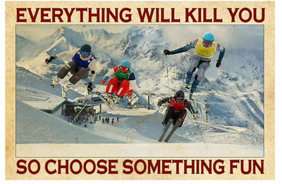 Everything Will Kill You So Choose Something Fun Downhill Skiing Poster, Canvas