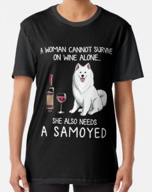 A Woman Cannot Survive On Wine Alone She Also Needs A Samoyed Shirt