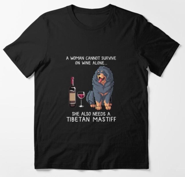 A Woman Cannot Survive On Wine Alone She Also Needs A Tibetan Mastiff Shirt