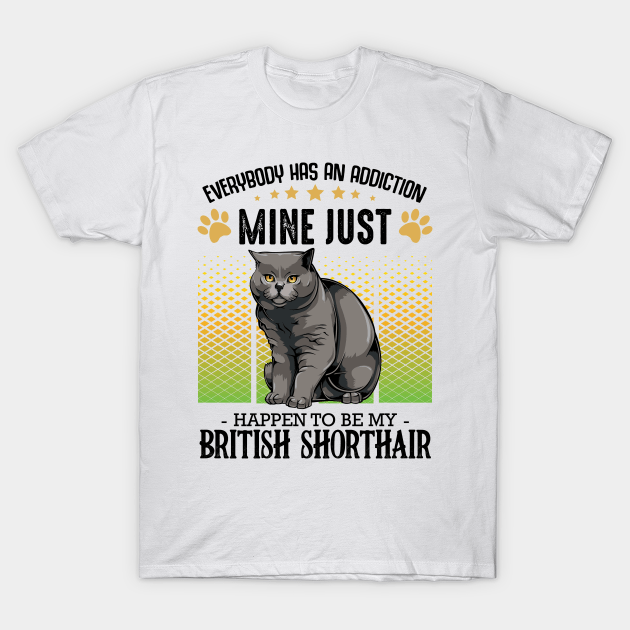 Todo el mundo tiene una adicción. La mía es mi camiseta British Shorthair