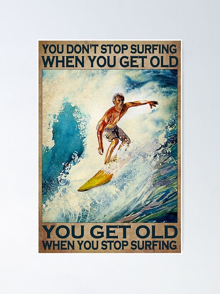 You Don't Stop Surfing When You Get Old You Get Old When You Stop Surfing Poster, Canvas