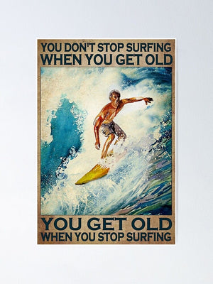 You Don't Stop Surfing When You Get Old You Get Old When You Stop Surfing Poster, Canvas