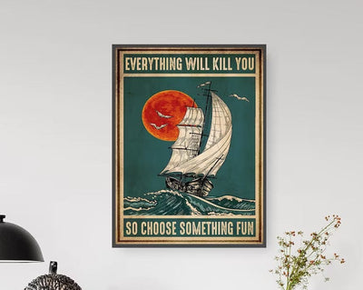 Everything Will Kill You So Choose Something Fun Sailing Poster, Canvas