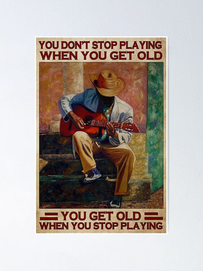 You Don't Stop Playing When You Get Old You Get Old When You Stop Playing Guitar Poster, Canvas