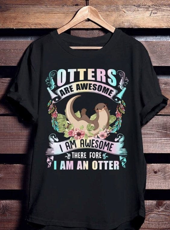 Otters Are Awesome I Am Awesome There Fore I Am An Otter Shirt
