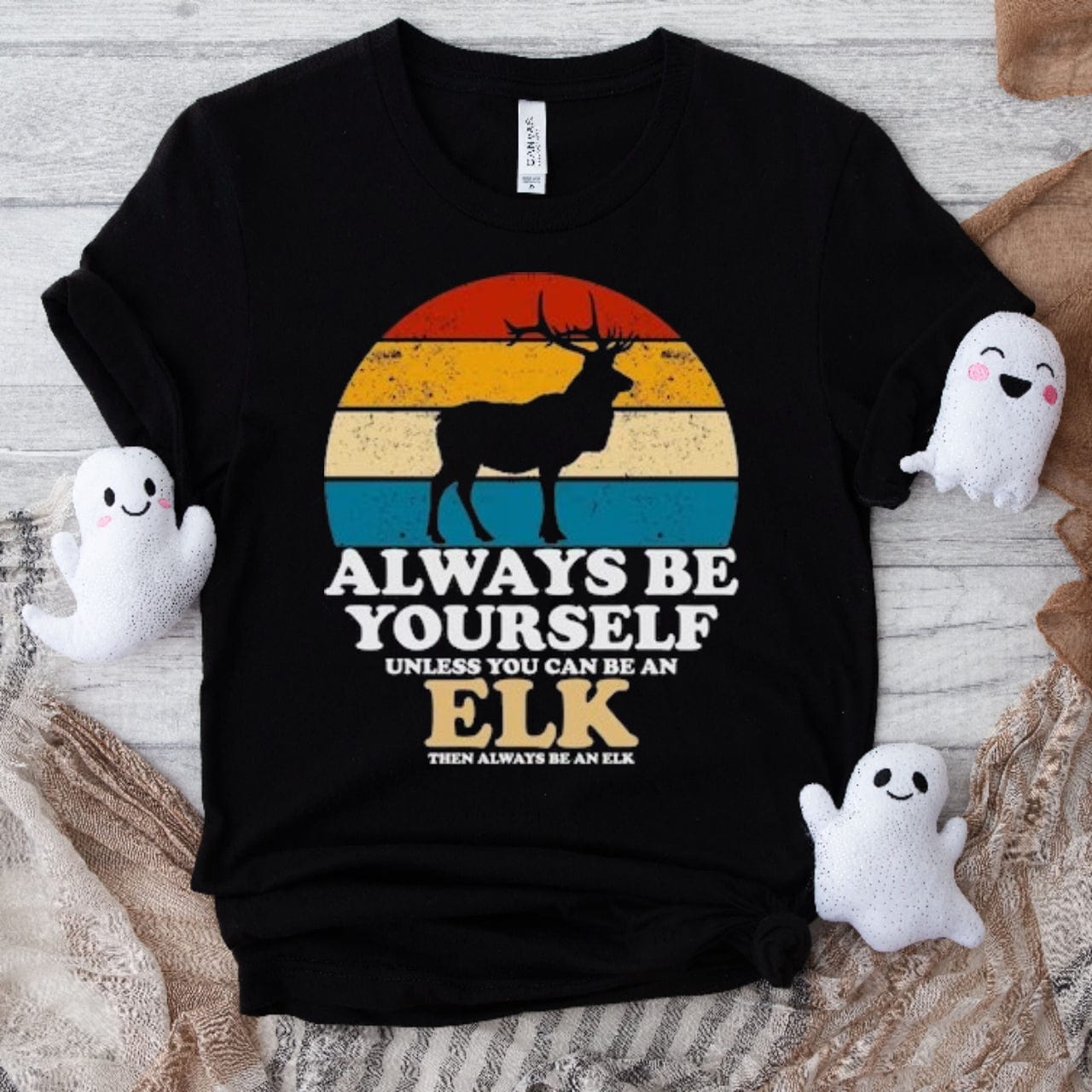 Always Be Yourself Unless You Can Be An Elk Shirt