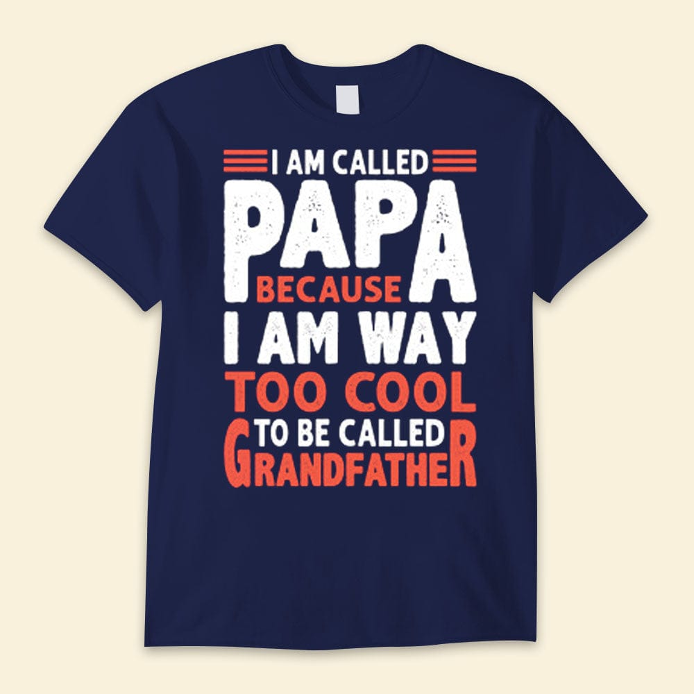 I Am Called Papa Because I Am Way Too Cool To Be Called Grandfather Happy Father's Day Shirts