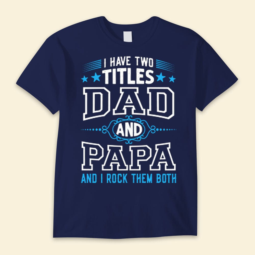 I Have Two Titles Father And Papa And I Rock Them Both Happy Father's Day Shirts