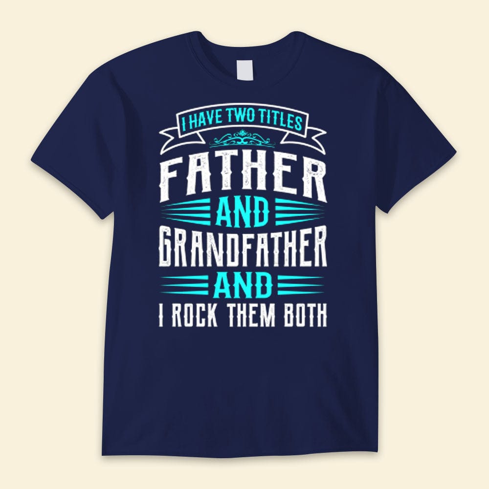 I Have Two Titles Father And Grandfather And I Rock Them Both Happy Father's Day Shirts