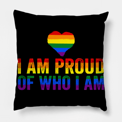 I Am Proud Of Who I Am Gay Pride LGBTQ Pillows