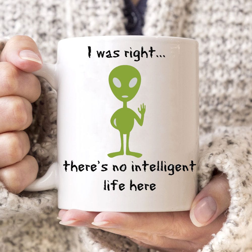 I Was Right There's No Intelligent Life Here Alien Mugs, Cup