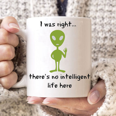 I Was Right There's No Intelligent Life Here Alien Mugs, Cup