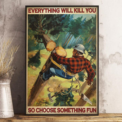 Everything Will Kill You So Choose Something Fun Lumberjack Poster, Canvas