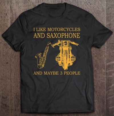 I Like Motorcycles And Saxophone And Maybe 3 People Shirt
