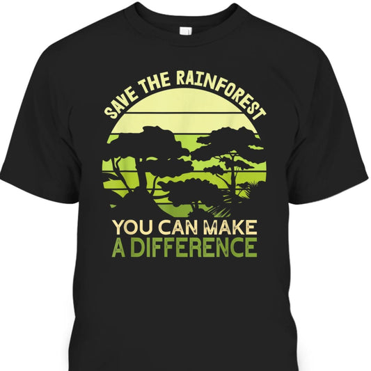Save The Rainforest You Can Make A Difference Earth Day Shirt