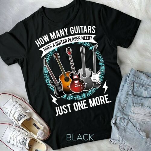How Many Guitars Does A Guitar Player Need Just One More Shirt