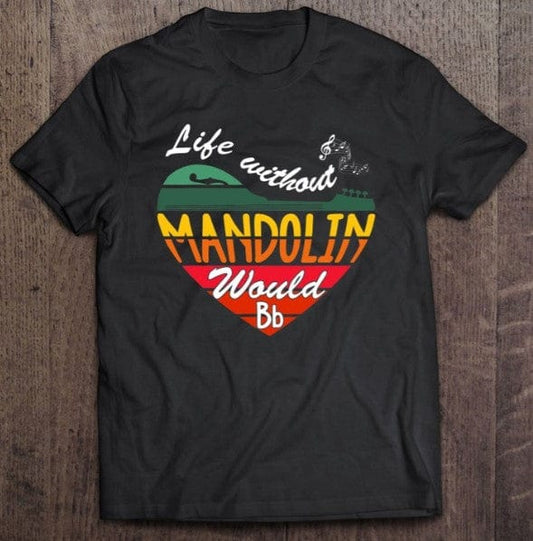 Life Without Mandolin Would BB Shirt
