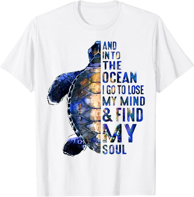 And Into The Ocean I Go To Lose My Mind & Find My Soul Turtle Shirt