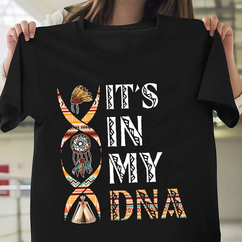 It's In My DNA Proud Indian Native American Shirt