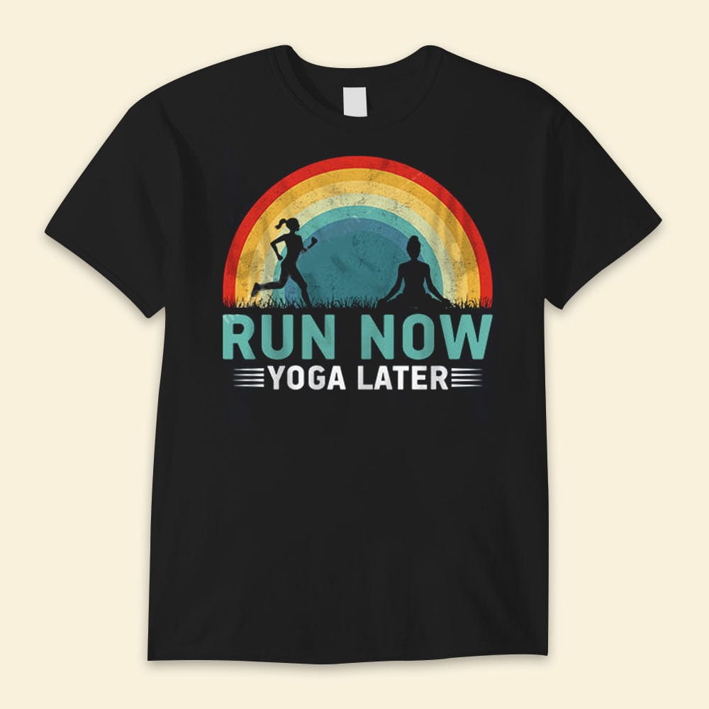 Run Now Yoga Later Shirts