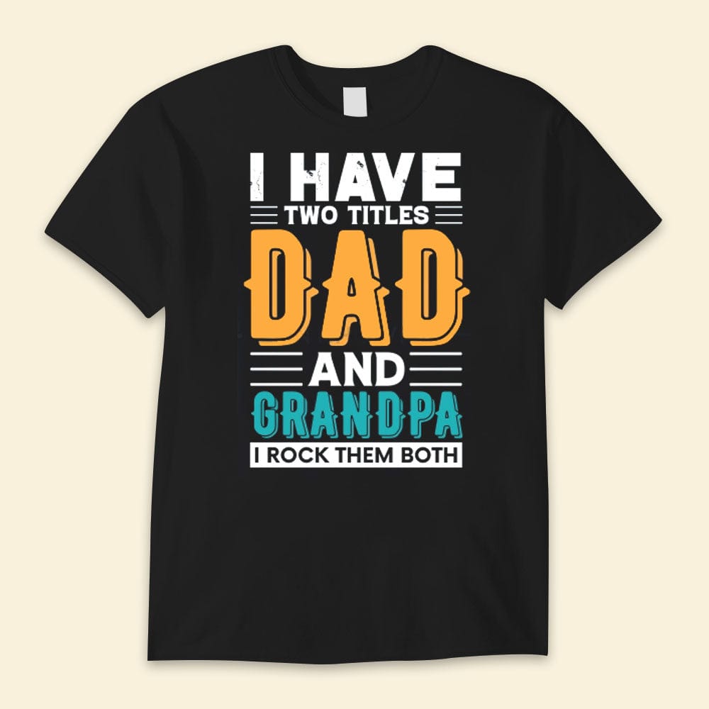 I Have Two Titles Dad And Grandpa I Rock Them Both Happy Father's Day Shirts