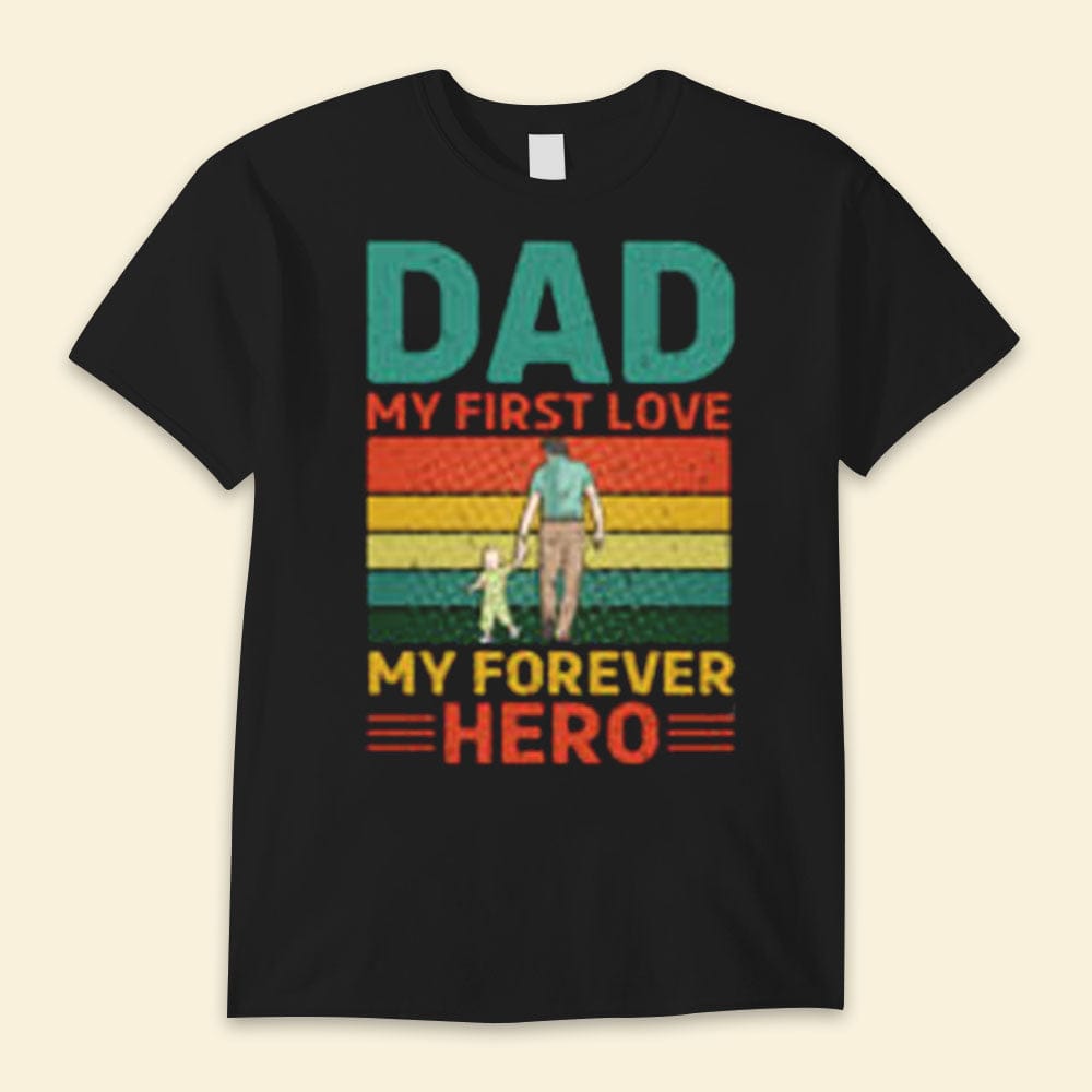 Dad My First Love My Forever Hero Happy Father's Day Shirts