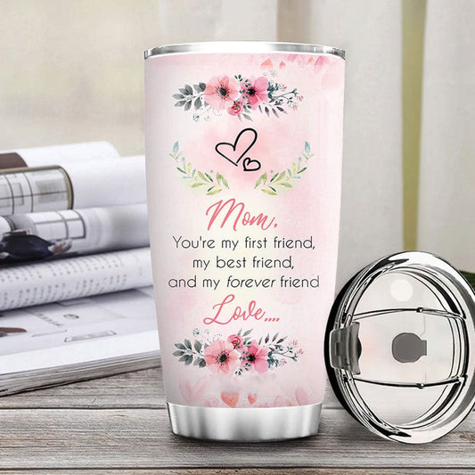 Mom You're My First Friend My Best Friend Tumbler