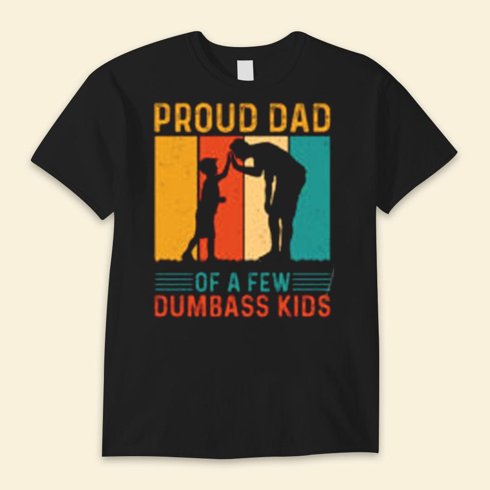 Proud Dad Of A Few Dumbass Kiss Happy Father's Day Shirts