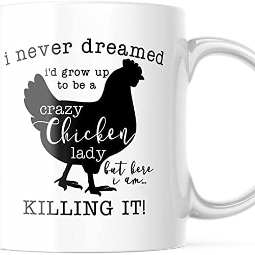 I Never Dreamed I'd Grow Up To Be A Crazy Chicken Lady Chicken Mug