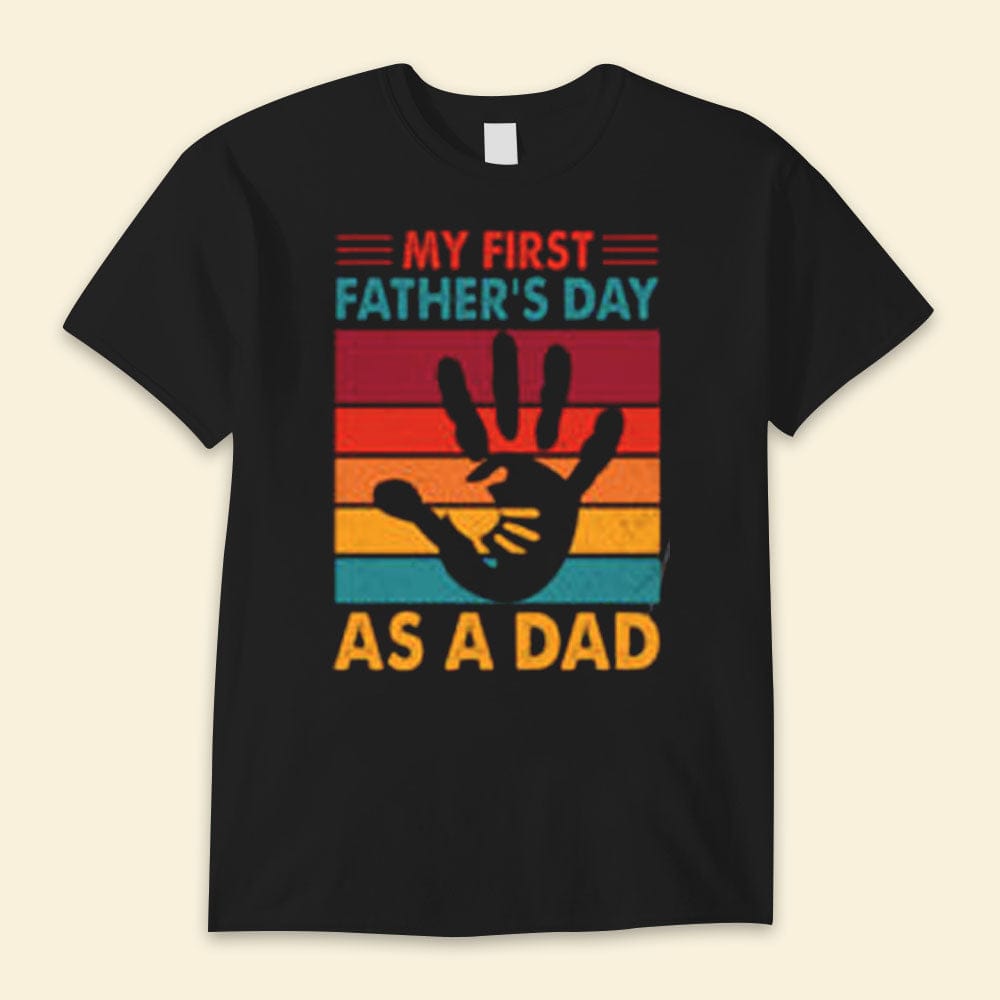 My First Father's Day As A Dad Happy Father's Day Shirts