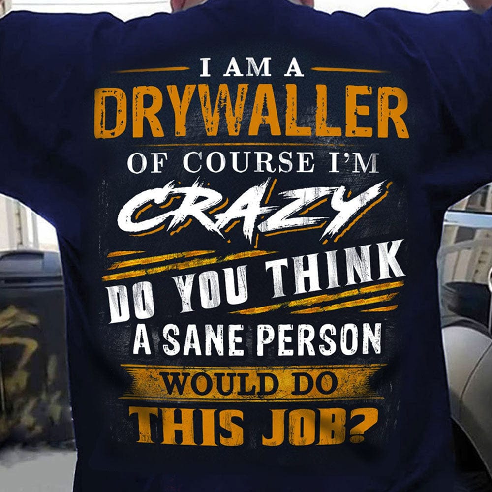 I Am A Drywaller Of Course I'm Crazy Funny Drywall Shirts