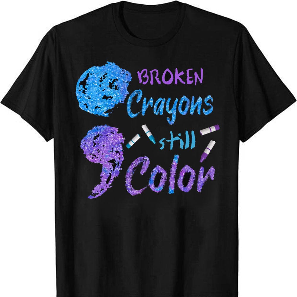 Broken Crayons Still Color Suicide Prevention Awareness T-Shirt