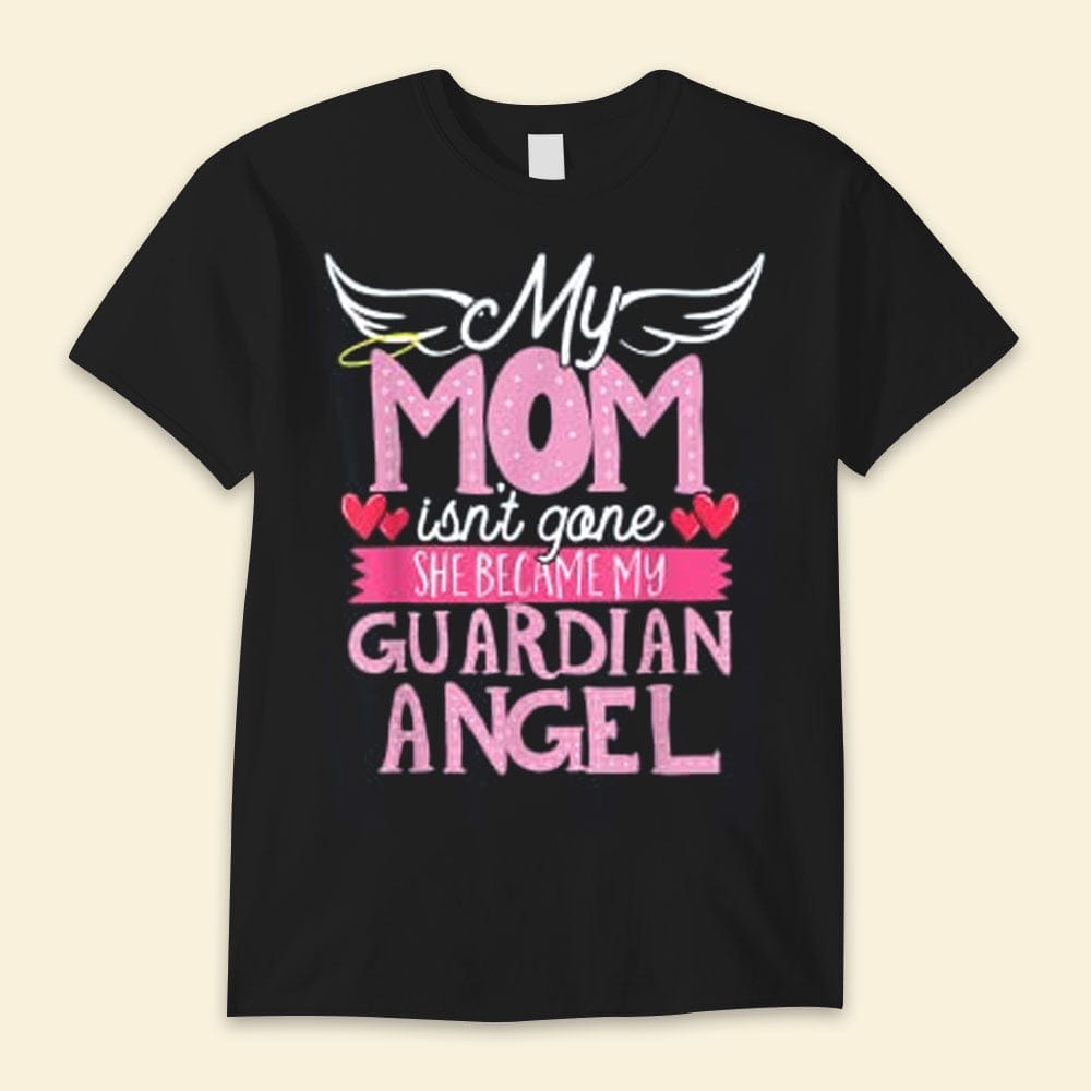 My Mom Isn't Gone She Become My Guardian Angel Memorial Shirts