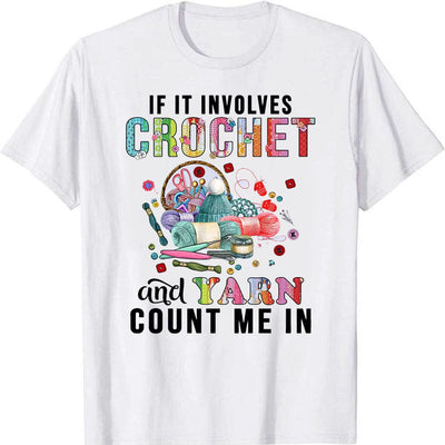 If It Involves Crochet And Yarn Count Me In Funny Crocheting Knitting Shirts