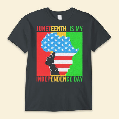 Juneteenth Is My Independence Day Shirts
