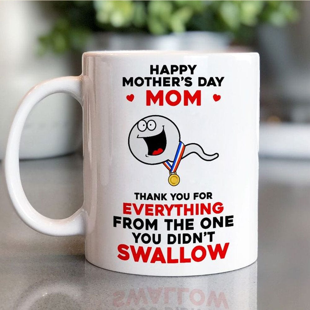 Happy Mother's Day Mom Thank You For Everything From The One You Didn't Swallow Happy Mother's Day Mugs, Cup