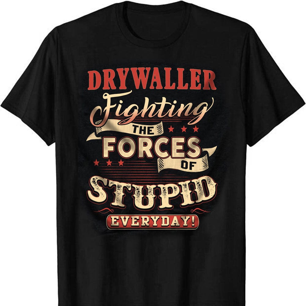 Drywaller Fighting The Forces Of Stupid Everyday Drywall Shirts