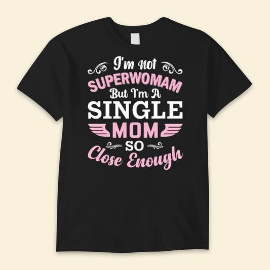 I'm Not Superwoman But I'm A Single Mom Happy Mother's Day Shirts