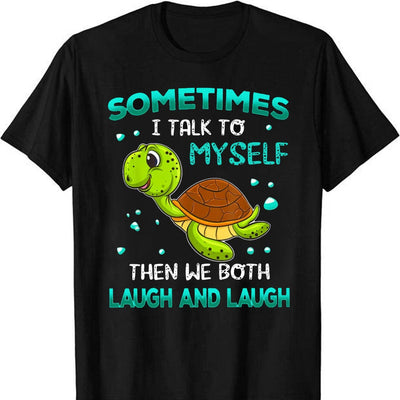 Sometimes I Talk To Myself Then We Both Laugh And Laugh Sea Turtle Shirts