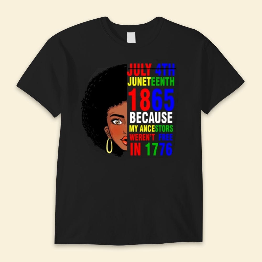 Juneteenth Because My Ancestors Weren't Free Shirts