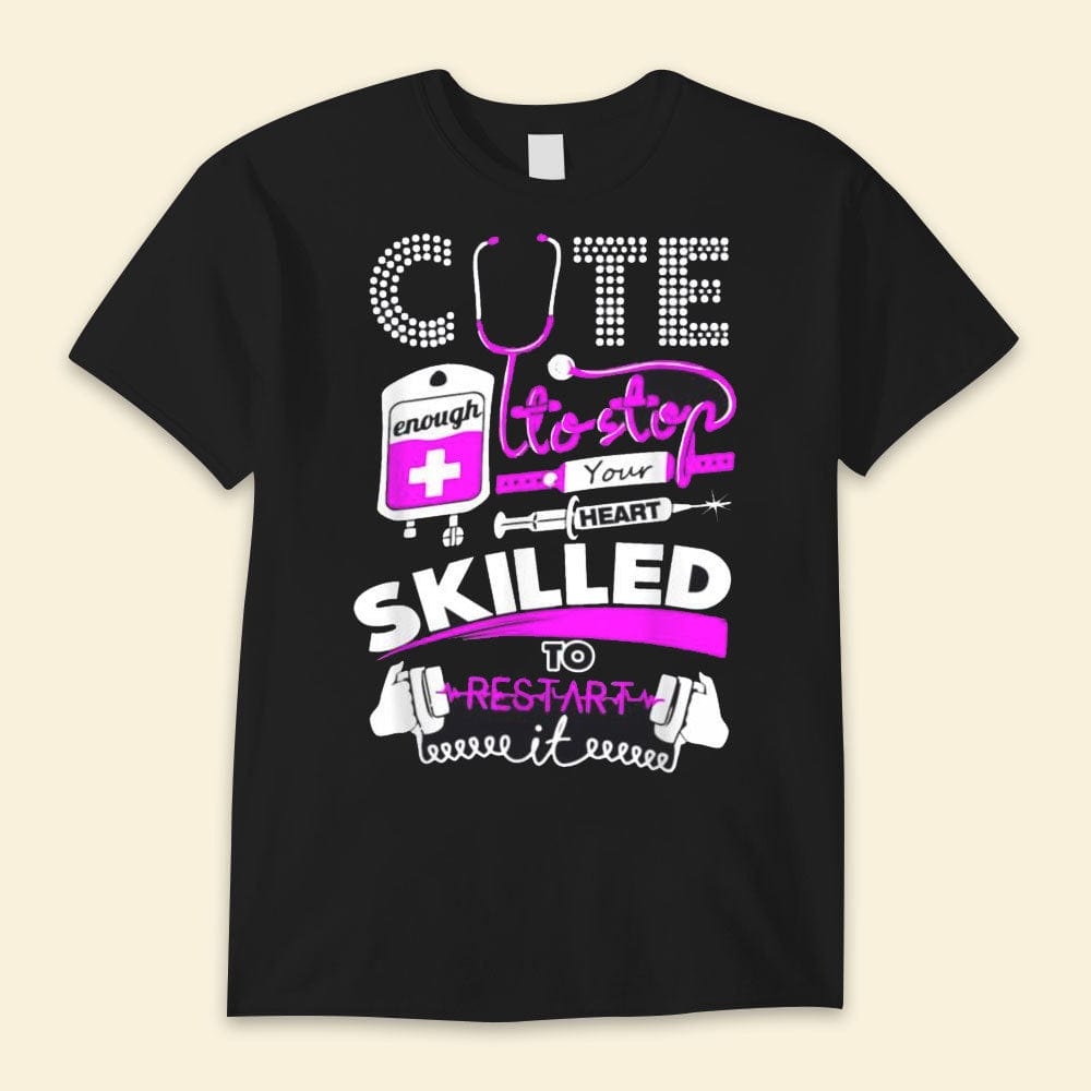 Cute Enough To Stop Your Heart Skilled To Restart It Nurse Shirts