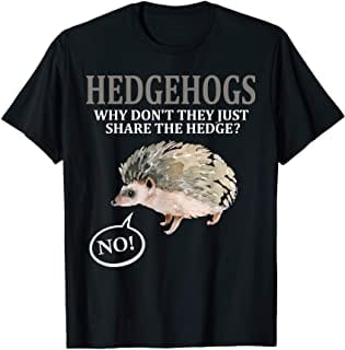 Hedgehogs Why Don't They Just Share The Hedge Hedgehog T Shirt