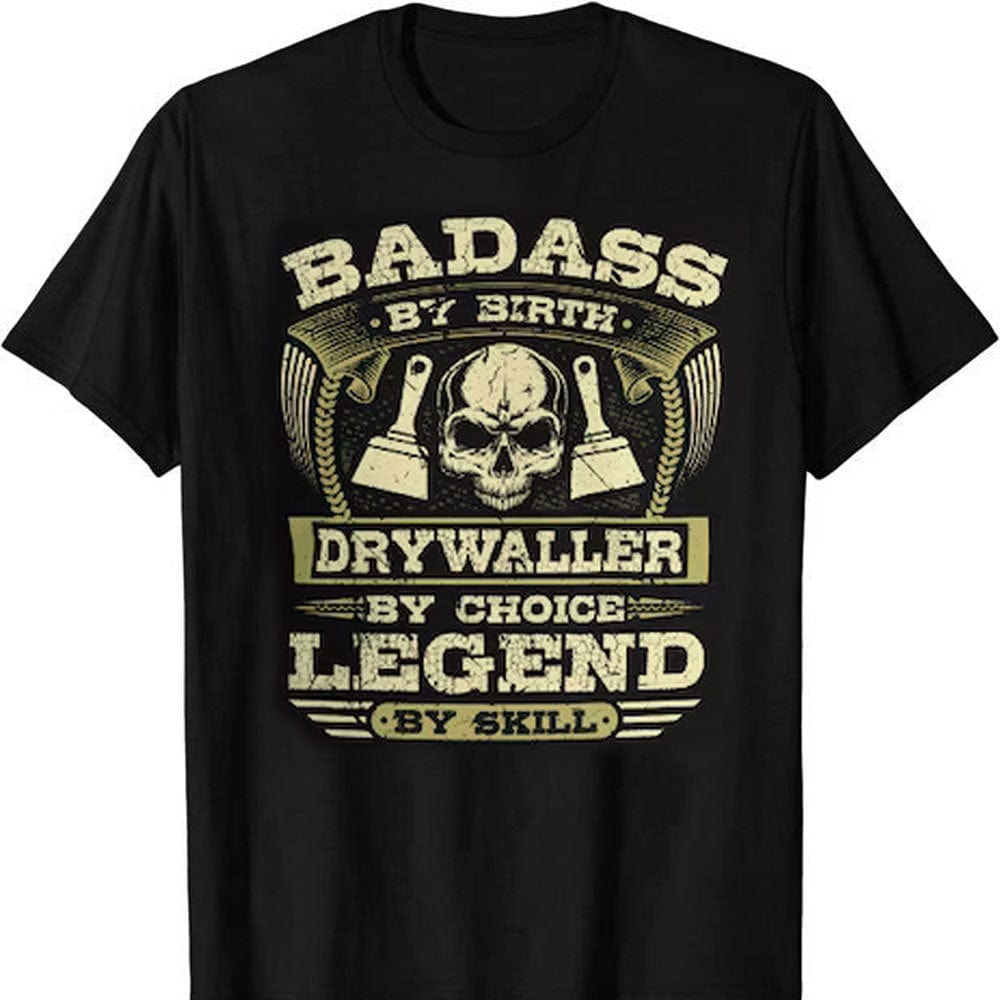 Badass By Birth Drywaller By Choice Legend By Skill Drywall Shirts