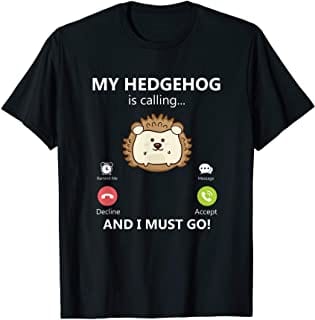 My Hedgehog Is Calling And I Must Go Hedgehog T Shirt