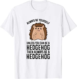 Always Be Yourself Unless You Can Be A Hedgehog T Shirt